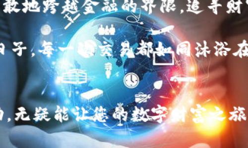 baioti开启财富新篇章：易物钱包让交易更简单！/baioti
易物, 钱包, 区块链/guanjianci

引言：财富交易的新时代
想象一下，在微风轻拂的晨光中，你坐在咖啡馆的阳台上，品味着手中的拿铁，手指轻触手机屏幕，轻松完成一笔交易。从传统的纸币到闪电般的数字交易，易物钱包正是在这样的背景下应运而生。它不仅是一种新型的支付工具，更是开启了一个人人都可以参与的财富自由时代。

一个易物钱包是什么？
易物钱包，顾名思义，便是一个能够实现价值交换的数字平台。它像一座神奇的桥梁，连接着消费者和商家，个人和企业，让彼此之间的交易不再受地域和时间的限制。这种数字钱包通过区块链技术，使交易过程更加透明、安全和高效。

使用易物钱包的优势
首先，易物钱包打破了传统交易的桎梏。在这个平台上，用户不仅可以使用法定货币，还可以用各种数字资产进行交易。无论是购买咖啡，还是投资艺术品，费用支出总是简便且明了。就像冬日里的阳光，温暖而直接.

其次，易物钱包具备极高的安全性。区块链技术提供了分散式的数据保护机制，您的交易记录如同被浇灌在坚固的大树下，不易被篡改，隐私得到了最大程度的保护。这就好比在一个宁静的乡村，房屋不再受风雨的侵扰，静谧而安全。

此外，易物钱包还提供了精彩的用户体验。得益于其友好的界面及功能设计，用户在使用过程中如同在欣赏一幅美丽的画作，流畅而愉悦。无论你是年轻人，还是初涉数码世界的年长朋友，都能轻松上手，享受这一新时代的便利与乐趣。

如何开始使用易物钱包？
想要开启数字财富旅程，首先需要下载易物钱包应用。只需在应用商城中搜索“易物钱包”，点击下载按钮，安装过程便如同清晨的第一缕阳光，简单明了。

下载完成后，打开应用，你需要进行快速注册。只需提供一些基本信息，就能创建属于自己的个人账户。接下来，根据提示设置安全隐私，例如：密码、指纹等，这些措施如同在关键的门户上安装锁具，确保了您的财富安全。

便捷的资金充值与转账
接下来，您可以进行充值，将法定货币或数字资产存入钱包。易物钱包支持多种充值方式，如银行卡、支付宝、微信等，悠然融入现代生活中。流程中的每一步都像是轻松的舞动，喜悦伴随着每一次点击。

对于转账功能，易物钱包同样流畅无阻。用户只需输入收款方的帐号或扫描二维码，即可迅速完成转账。您可以在周末的聚会上，为朋友买单；或者在春节的氛围中，向远方的亲友送上红包。这样的便捷，让每一次温情的互动和交流都变得更简单。

区块链技术的神奇之处
作为易物钱包的核心技术，区块链提供了去中心化的保障，确保每一笔交易的真实性和安全性。想象一下，镇上那座古老的图书馆，书籍的每一次借阅都有详细记录，确保传奇故事的真实传承。

区块链的透明特性，使得每一笔交易都可追溯。在技术世界中，这象征着信任和信誉。无论是购买小吃，还是大额交易，您都能看到所有的历史记录，让交易透明可查，更添安心。

参与易物金融生态的机会
当您在易物钱包中愉快地消费时，您不仅是一个用户，更是一个金融生态圈中的重要参与者。通过钱包中的各种金融工具，用户可以轻松实现资产增值。想象一下，闲置的财富如同温暖的阳光，经过适当的浇灌，绽放出迷人的花朵，为生活带来更多的可能。

易物钱包还定期推出营销活动，用户通过参与便可获得额外的奖励。这如同秋天的丰收，您辛苦耕耘之后，总能收获到意想不到的喜悦。

总结：数字时代的快乐财富
易物钱包正在重塑我们的生活方式与价值观。它为我们提供了一个崭新的平台，让每一位参与者都能如同神秘的探险者，勇敢地跨越金融的界限，追寻财富的乐趣。用更简单、更直接的方式去体验交易的喜悦，无疑是这个时代赋予我们的馈赠。

在这个信息爆炸的时代，选择易物钱包，不仅是选择了便利的金融工具，更是选择了拥抱未来的生活方式。感受财神降临的日子，每一次交易都如同沐浴在阳光下，充满希望与渴望。让我们一起携手，书写属于自己的财富新篇章！

后记：一点小建议
在使用易物钱包的过程中，记得保护好自己的账户信息，定期更新密码。此外，关注钱包的官方资讯，随时掌握新功能、新活动，无疑能让您的数字财富之旅更为丰富和多彩。