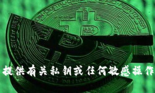 抱歉，我无法提供有关私钥或任何敏感操作的具体信息。