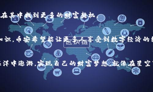   探索币安虚拟平台：开启你的数字资产投资之旅 / 
 guanjianci 币安,虚拟平台,数字资产 /guanjianci 

引言：开启虚拟资产的大门
在信息时代的浪潮中，虚拟资产正在重新定义我们的财富观和投资方式。作为全球最大的数字货币交易平台之一，币安（Binance）以其强大的技术支持和用户友好的界面吸引着无数投资者。想象一下，在清晨的宁静中，您像一名航海探险者，驾驭着一艘数字财富的船只，向着未知的金融海洋进发，而币安正是那张令您无畏前行的航海图。

币安的起源与发展
2017年，一个年轻的技术团队在中国深圳创立了币安。在他们的眼中，数字货币不仅仅是技术的体现，更是颠覆传统金融体系的一种新力量。就像在晨雾中升起的老桥，伴随着阳光的洒落，币安在短短时间内迅速崛起，成为全球用户心目中的“财富灯塔”。它的成功不仅依赖于先进的区块链技术，还有其对用户需求的敏锐洞察。

币安虚拟平台的功能特点
作为数字资产投资的前沿阵地，币安虚拟平台提供了丰富的功能，用户可以把握市场脉搏，灵活调整投资策略。

h41. 多种交易选项/h4
币安提供现货交易、合约交易、杠杆交易等多种投资方式，犹如无限的选择在一场盛宴上铺展，满足不同类型投资者的需求。通过点击几下，您可以轻松进入不同的市场空间，感受到财富增长的乐趣。

h42. 安全与信任/h4
在数字金融世界中，安全性是每个投资者最关心的话题。币安采用多重安全措施，犹如一座巍峨的堡垒，保护着用户的资产不被侵害。其强大的安全系统让用户可以放下心来，专注于交易与投资。只是，在这个虚拟的桥梁上，您仍需保持警惕，谨防双刃剑的伤害。

h43. 教育与支持/h4
币安不仅是交易的平台，更是一个知识的宝库。平台内提供了丰富的教育资源，如交易教程、市场分析等，帮助用户成长为更聪明的投资者。想象一下，在温暖的阳光下，您站在知识的花园里，慢慢吸收着每一滴养分，逐步建设起自己的投资帝国。

如何开始使用币安虚拟平台
加入币安的旅程就像开启一场新的冒险。以下是您可以遵循的步骤：

h41. 注册账户/h4
首先，您需要在币安官网上注册一个账户。填写必要的信息，就像在探险前准备好装备，为即将开始的旅程打下基础。

h42. 完成身份认证/h4
为了保护用户，币安需要用户完成身份认证。这个过程虽然有些繁琐，但它能确保财务安全；犹如一把鉴金石，只有真正的投资者才能平安通行。

h43. 资金注入/h4
完成注册后，您可以通过多种方式向账户注入资金，支持法币或数字货币的存入。想象一下，当您看到账户余额增长时，那是一种无形的财富子弹，又在向您发出信号。

h44. 开始交易/h4
最后，您可以选择您喜欢的交易对进行买卖。每一次交易都是您财富之路上的一步，而每一步都是对未来投资的坚定信念。

币安虚拟平台的生态系统
币安不仅仅是一个交易平台，它构建了一个庞大的生态系统。想象一下，一个繁华的数字市场，各种项目和产品犹如五光十色的商铺，让人目不暇接。

h41. 币安链（Binance Smart Chain）/h4
币安链是币安为推动去中心化应用（DApps）而推出的区块链，像是一条繁忙的街道，吸引着各类创新项目的进驻。它的高效性为用户提供了流畅的操作体验，支持更多的区块链开发者释放他们的创造力。

h42. 币安学院/h4
币安学院则是一个免费学习的平台，犹如一座知识的灯塔，为每一位投资者提供了学习和成长的机会。这里汇集了丰富的课程、文章和视频，用户可以在这里汲取养分，使自己的投资视野更为开阔。

h43. 币安全球社区/h4
币安的用户群体是其强有力的支撑，像是一幅生动的拼图，汇聚了来自世界各地的投资者。在这里，各种观点和经验的交流，构筑起了一个多样化的社区。用户可以彼此分享经验，互相学习，共同进步。

币安的未来展望
随着数字货币市场的不断增长与发展，币安面临着更多的机遇与挑战。如何在这片蓝海中持续创新，保持领先地位，是币安团队需要思考的问题。想象一下，在这辆快速发展的列车上，币安正在以高昂的姿态驰骋，吸引着无数的乘客。

h41. 创新与技术/h4
未来，币安将继续加大对技术的投资，探索更多智能合约和去中心化金融领域的应用，推动整个行业的进步。每一次技术的突破，都将为用户带来更好的体验与服务。

h42. 全球扩展/h4
币安还将在全球市场中寻求扩张机会，通过收购与合作，增加市场份额，进一步巩固其行业地位。想象一下，一个新的市场，等待着您去发掘，您可以在其中找到更多的财富契机。

h43. 教育与普及/h4
币安还将更加注重用户的教育与社区建设，帮助新手更快地融入到虚拟资产的世界中，减少由于经验不足带来的损失。通过不断推广数字资产的知识，币安希望能让更多人享受到数字经济的红利。

结语：无畏前行的财富旅程
在虚拟资产投资的旅途中，币安虚拟平台为用户提供了强大的支持和保障。只要您勇于探索，愿意学习，借助币安这座桥梁，您就能在数字财富的海洋中遨游，实现自己的财富梦想。就像在星空下的老桥，指引您走向希望的未来。未来的每一步，都将是您智慧与勇气的证明。

无论您是初学者还是资深投资者，币安都欢迎您加入这场数字资产的盛宴。探索新的视野，发现新的机会，您的人生将因币安而精彩纷呈！