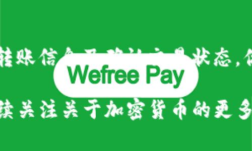 在这个数字货币快速发展的时代，Tokenim作为一种新兴的加密单位，越来越受到关注。无论是投资者还是普通用户，了解如何使用Tokenim进行转账都是相当重要的。下面，我将详细介绍如何进行Tokenim转账的步骤和注意事项。

什么是Tokenim？
Tokenim是一种基于区块链技术的加密货币，旨在提供快速、安全的转账服务。与传统的银行转账相比，Tokenim的优势在于更低的交易费用和更快的处理时间。无论你是在购买商品，还是进行个人间的资金转移，Tokenim都可以满足你的需求。

获取Tokenim
在进行转账之前，首先需要获取Tokenim。你可以通过多种渠道获得Tokenim，例如：
ul
    li在加密货币交易平台上购买，比如Coinbase、Binance等。/li
    li参与Tokenim的矿池，通过挖矿获得。/li
    li接受Tokenim作为商品或服务的付款。/li
/ul

创建钱包
获取Tokenim后，你需要一个数字钱包来存储它。钱包就像一个银行账户，可以安全地管理你的Tokenim。创建钱包的步骤如下：
ul
    li选择一个钱包服务提供商，例如MetaMask、Trust Wallet或Tokenim专属钱包。/li
    li下载并安装钱包应用，按照提示进行注册和验证。/li
    li备份你的私钥或助记词，确保不丢失访问权限。/li
/ul

准备转账信息
转账之前，需要确认转账的必要信息，包括：
ul
    li接收者的Tokenim钱包地址：确保地址的准确性，一旦输入错误，资金将无法找回。/li
    li转账金额：确认你想转账的Tokenim数量，以及你的钱包余额是否足够。/li
    li交易费用：每笔转账都会产生一定的网络费用，这些费用通常很小，但在进行转账前仍需确认。/li
/ul

进行转账
掌握了以上信息后，便可以开始转账了。具体操作步骤如下：
ol
    li打开你的数字钱包应用。/li
    li选择“转账”或“发送”选项。/li
    li输入接收者的Tokenim钱包地址。/li
    li输入要转账的金额。/li
    li确认交易费用，并确保余额足够。/li
    li点击“确认”或“发送”按钮，完成转账。/li
/ol

确认交易状态
转账完成后，通常会生成一个交易哈希，用于跟踪交易状态。你可以在区块链浏览器（如Etherscan）中输入交易哈希，查看转账是否成功及相关信息。

注意事项
在使用Tokenim进行转账时，还有一些重要的注意事项：
ul
    li始终核实接收者的地址，建议通过二维码或复制粘贴的方式输入。/li
    li转账金额如果涉及较大金额，请考虑分批转账以降低风险。/li
    li保持你的钱包软件和设备的安全，使用强密码及双因素认证。/li
    li关注Tokenim的市场动态，适时调整你的转账策略。/li
/ul

总结
使用Tokenim进行转账是一种快速、安全且便利的方式。通过了解获取Tokenim的途径、创建数字钱包、准备转账信息及确认交易状态，你就能够轻松地进行Tokenim转账。在这个数字化的时代，掌握这种技能无疑会让你的生活更加便捷。

如果你希望深入了解Tokenim的其他应用场景，学习如何投资Tokenim或是用Tokenim进行在线购物，请继续关注关于加密货币的更多信息。当然，伴随着新技术的发展，务必保持警觉，做好自我保护措施。