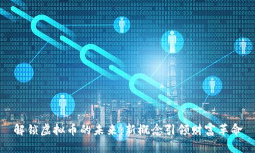 解锁虚拟币的未来：新概念引领财富革命