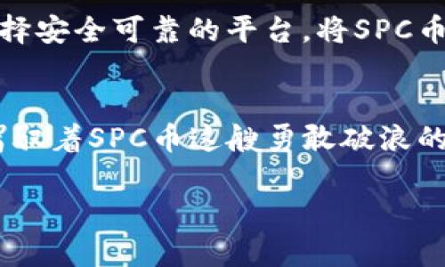 在虚拟货币的浪潮中，如何抓住SPC币的投资机会？

SPC币, 虚拟货币, 投资机会/guanjianci

一、SPC币的起源与概述
在波澜壮阔的数字货币浪潮中，SPC币犹如早晨的露珠，在阳光的照耀下闪烁着独特的光芒。SPC币即“Super Payment Coin”，它的诞生初衷是为了实现更加高效与安全的交易方式。在这条数字货币的航道上，SPC币凭借其创新的共识机制和强大的技术支持，吸引了无数投资者的目光。历史悠久的金融市场正在经历一场数字化革新，而SPC币则是这场革命的先锋之一。

二、SPC币的技术优势
想象一下，晨雾弥漫中的古老桥梁，在一缕阳光的照耀下，仿佛在静静讲述着历史的故事。SPC币所基于的区块链技术就如同这座桥，连接着传统与现代。其采用的DAG（有向无环图）结构，使得每一次交易都如流水般顺滑，极大提高了交易速度与效率。相比于传统的区块链，SPC币的确认时间几乎是即时的，这无疑为用户带来了极大的便利。

三、SPC币的实用性与应用场景
钱币的存在不仅仅是为了贮藏财富，更是为了促进交易与沟通。SPC币正努力在多个领域寻求落地的机会，比如在线购物、内容创作、甚至是慈善捐赠。想象一下，您在充满古典韵味的市场里，交易完成的那一瞬间，使用的不再是纸币，而是数字化的SPC币，便捷而安全。这是一种怎样的奇妙体验！

四、投资SPC币的机遇与风险
然而，投资SPC币并非“金钥匙”可以打开万千财富大门的神奇咒语。未来的路途如同波澜起伏的大海，潜藏着美丽的风景，也隐藏着未知的暗礁。在投资时，我们必须保持理性，不盲目跟风。市场瞬息万变，只有深入分析，精心研究，才能掌握其中的投资机遇。以SPC币为例，其背后的团队和技术创新是值得投资者关注的重点。

五、如何参与SPC币投资
如果您已经被SPC币的魅力所吸引，不如试着踏上这条充满可能性的投资之路。从选择合适的交易平台到进行小额投资，每一步都如同在细致描绘一幅细腻的画卷。精心选择安全可靠的平台，将SPC币与您的投资组合相结合，可以有效降低风险，并为您打开一个崭新的数字资产世界。

六、结语：拥抱未来的虚拟经济
站在新时代的起点，SPC币代表的不仅是一种数字货币，更是一种未来经济生活的新的可能性。在这片虚拟经济的海洋中，让我们带着对创新的渴望与对未来的美好期许，驾驭着SPC币这艘勇敢破浪的船舶，去迎接更加光辉灿烂的明天。

以上内容为概述，若需更深入探讨或扩展，请告知。