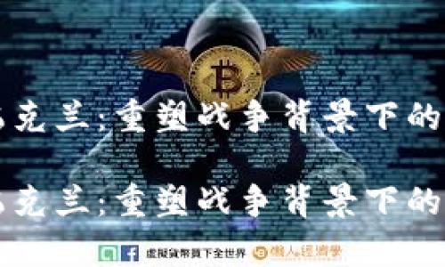 虚拟币与乌克兰：重塑战争背景下的新经济契机

虚拟币与乌克兰：重塑战争背景下的新经济契机