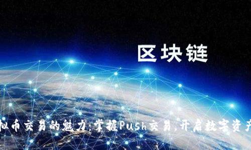 体验虚拟币交易的魅力：掌握Push交易，开启数字资产新篇章