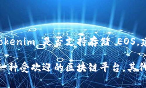 Tokenim 作为一种加密货币交易平台，通常支持多种数字资产的交易和存储。如果你想知道 Tokenim 是否支持存储 EOS，建议你直接查阅 Tokenim 的官方网站或客服支持以获得最新的信息。

一般来说，大多数交易所都会按照市场需求和技术可行性支持一些主流的数字资产，EOS 作为一种受欢迎的区块链平台，其代币在许多交易所上都有支持。但支持情况可能会随时间变化，因此确认最新资料是最好的做法。