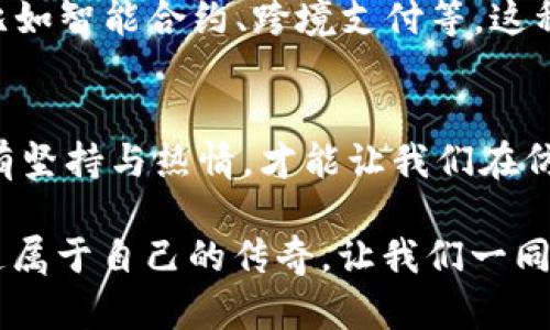   探索DPom虚拟币：未来数字货币的潜力与机遇 /   
 guanjianci 数字货币, DPom, 投资机会 /guanjianci 

引言：颤动中的数字货币世界
在早晨的第一缕阳光透过窗帘的缝隙洒向办公桌时，我们的数字资产正如盛开的鲜花，吸引着投资者的目光。随着全球经济的波动，数字货币的崛起无疑成为当今金融市场的焦点。而在这个数字货币的大潮中，DPom虚拟币尤为引人注目，它不仅标志着技术的前沿，也为投资者提供了前所未有的机遇。

DPom虚拟币的缘起：科技与信仰的结晶
DPom虚拟币的诞生源于一群技术爱好者对区块链技术深邃的信仰与追求。比特币的成功激发了许多创新的想法，而DPom则试图在这条道路上更进一步。它不仅仅是一种数字货币，更是一个承诺——对安全性、去中心化以及用户友好的坚定信仰。

核心技术：如水般灵动的区块链
DPom虚拟币背后的区块链技术如同幽深的河流，孕育了无数可能性。该网络采用了先进的加密算法，确保每一笔交易都如同晨曦中的露珠般清晰透明。此外，DPom的区块链还具备快速的交易确认速度，几乎能够在瞬息之间完成数百笔交易，极大地提升了用户体验。

市场表现：如同重新崛起的希望之树
在数字货币市场的潮起潮落中，DPom虚拟币体现出惊人的韧性和潜力。尽管市场波动频繁，DPom依然能保持相对稳定的增长态势，这犹如一棵历经风雨依然蓬勃生长的树，展现出其坚韧不拔的生机。

投资机会：把握机会的智慧之眼
每一个成功的投资者都明白，掌握时机是致胜的关键。DPom虚拟币凭借其独特的市场定位和充足的技术支持，无疑为那些有远见卓识的投资者提供了丰厚的回报空间。在晨光微熏的清晨，希望的种子正在土壤中悄然萌芽。

社区与生态：共生共荣的数字家园
DPom并不是孤立的存在，而是技术与梦想交织的综合体。DPom社区如同一座繁华的集市，各种思想和创意汇聚成流。社区会员共同探索技术的边缘，不断完善DPom的生态系统，这种共生共荣的模式，正是DPom能不断成长的重要原因。

未来展望：携手迈向璀璨的数字明天
在数字货币的未来蓝图中，DPom虚拟币将扮演越来越重要的角色。随着技术的进步与市场的成熟，DPom有望在更多场景中实现应用，比如智能合约、跨境支付等。这种广阔的应用前景如同晨曦中的希望，指引着投资者们走向辉煌的未来。

总结：在数字时代寻找自己的声音
DPom虚拟币不仅是投资者们财富增值的工具，更是一个能让他们在数字时代中找到声音的平台。在这条充满挑战与机遇的道路上，唯有坚持与热情，才能让我们在仿佛变幻莫测的风潮中，精准捕捉到属于我们的机遇。

随着时间的推移，DPom虚拟币的故事还在继续书写。无论是新手投资者，还是经验丰富的老手，都有机会在这个充满活力的市场中，创造属于自己的传奇。让我们一同迎接这一波澜壮阔的数字货币时代，共同见证DPom的精彩未来！