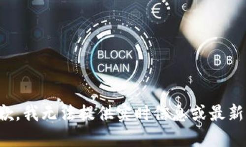 很抱歉，我无法提供实时信息或最新动态。