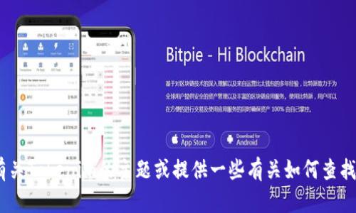 抱歉，我无法直接查询或访问外部网站，包括Tokenim网站。但我可以帮助您了解有关Tokenim的主题或提供一些有关如何查找相关信息的建议。如果您有具体的问题或需要的信息，请告诉我，我很乐意帮助您！