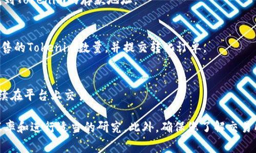 Tokenim是一种加密货币，具体的转换方法取决于Tokenim的流动性以及您使用的交易所或平台。通常情况下，您可以通过以下步骤将Tokenim转换为USDT（Tether）：

1. **选择交易所**：
   找到支持Tokenim和USDT交易的加密货币交易所。常见的交易所如币安（Binance）、火币（Huobi）、OKEx等。

2. **创建账户**：
   如果您在所选交易所没有账户，您需要注册并完成身份验证。

3. **存入Tokenim**：
   将您的Tokenim存入交易所，通常可以通过“充值”功能找到Tokenim的存款地址。

4. **交易Tokenim**：
   在交易所中找到Tokenim/USDT交易对，然后选择您要出售的Tokenim数量，并提交转化订单。

5. **提取USDT**：
   转换完成后，您可以将得到的USDT提取到您的钱包或继续在平台上交易。

请注意，加密货币市场波动较大，建议在交易前查看当前的汇率和进行适当的研究。此外，确保您了解交易所的手续费和相关条款。