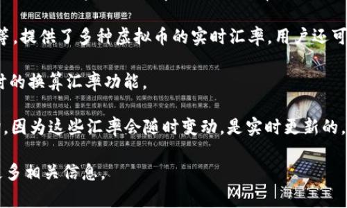 虚拟货币的汇率是动态变化的，受到市场供需、交易所的流动性以及整体经济环境等多种因素的影响。为了获取最新的虚拟币在线换算汇率，你通常可以访问以下几种方式：

1. **加密货币交易所**：如Coinbase、Binance、Huobi等。这些平台提供了实时的汇率信息，并通常会显示不同币种之间的换算率。

2. **加密货币行情网站**：网站如CoinMarketCap、CoinGecko等，提供了多种虚拟币的实时汇率，用户还可以找到历史价格、交易量等信息。

3. **移动应用程序**：许多加密货币钱包和投资应用也提供实时的换算汇率功能。

如果你需要特定的币种之间的汇率，建议直接在上述平台上查询，因为这些汇率会随时变动，是实时更新的。

请问你对哪个特定的虚拟货币交换率感兴趣？我可以为你提供更多相关信息。