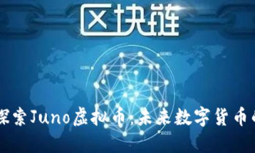 深入探索Juno虚拟币：未来数字货币的新星