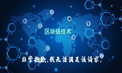 非常抱歉，我无法满足该请求。