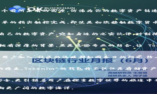    探索 Tokenim 最新版钱包：数字资产的安全港湾  / 
 guanjianci  Tokenim, 数字货币, 钱包  /guanjianci 

引言：数字资产时代的来临
在这个万物互联的时代，数字货币已经从一道闪光的流行文化，变成了日常生活中不可或缺的一部分。各式各样的数字资产如同晨雾中的老桥，连接着实体与虚拟世界。而作为数字资产管理的核心，钱包的选择尤为关键。在众多的钱包产品中，Tokenim 最新版钱包在安全性、便捷性和用户体验上表现卓越，成为了众多用户的首选。

一、Tokenim 钱包的崛起：从0到1的故事
Tokenim 的故事开始于二十世纪十年代末，几位对数字货币充满热情的开发者，在某个冬日的午后聚集在一起，讨论着如何能够为广大的数字资产用户提供一个安全、可靠的存储解决方案。经过无数个日夜的努力与调整，Tokenim 钱包终于面世，迅速在用户中赢得了良好的口碑。

二、重磅升级：最新版钱包的特点
Tokenim 最新版钱包不仅在外观上进行了精心设计，更在功能上实现了全面的升级。以下是几项显著的特色：

1. 超强安全性：守护你的数字资产
在CEO的引导下，Tokenim 团队对安全性的重视超过了一切。他们引入了多重签名技术和冷钱包存储选项，将用户的数字资产安全性提升到一个前所未有的高度。仿佛为你的数字资产铸造了一道坚固的护城河，有效抵御外部威胁。

2. 便捷操作：一指掌控
Tokenim 最新版钱包的用户界面经过了深度，界面设计如同清晨的湖面，宁静而清晰。无论是发送、接收还是查看资产，一切操作都可以通过简单的指尖触控完成。即使是初次接触数字货币的用户，也能在短时间内玩转一切，感受到技术带来的便利。

3. 多平台支持：无缝连接你的生活
不论你是苹果用户还是安卓粉丝，Tokenim 最新版钱包都能轻松适配。与此同时，还支持网页端使用，让你在不同的设备上都能随心所欲管理自己的数字资产，宛如身边的忠实伙伴，时刻陪伴着你。

三、钱包的背后：强大的技术团队
Tokenim 的强大，离不开其背后那支专业的技术团队。他们来自各个领域，有的在区块链技术方面积累了丰富的经验，有的则在金融安全方面拥有深厚的背景。正是这些专业的结合，让 Tokenim 能够在激烈的市场竞争中脱颖而出。

四、全球用户的首选：社区的力量
Tokenim 在全球范围内建立了一个由数万名数字货币爱好者组成的社区。他们在社区中分享心得、交流经验，相互帮助，共同成长。每当有新的用户加入，社区的温暖都如同春日的阳光，给人以鼓舞和支持。

五、满载而归：未来展望与用户期待
面对未来，Tokenim 并未止步。在接下来的发展路线中，他们将不断钱包功能，引入更多与用户生活紧密相连的创新服务。设想一下，或许不久的将来，Tokenim 的钱包将不仅仅是存储资产的工具，更会是我们生活中不可或缺的一部分，让数字资产的管理变得如同阳光般自然。

结语：怀抱梦想，拥抱变化
在这个瞬息万变的数字时代，Tokenim 最新版钱包为用户带来了更多的可能与希望。作为数字货币的坚实后盾，它不仅守护着每一份资产的安全，更引领着用户在探索数字世界的旅途中不断前行。无论你是新手还是老手，都可以在 Tokenim 的平台上找到属于自己的那份安心与踏实。

因此，如果你还在寻找一个合适的数字资产存储方案，是时候让 Tokenim 钱包走进你的生活了。在这个全新的时代，让我们一起拥抱变化，驶向更广阔的数字海洋。
