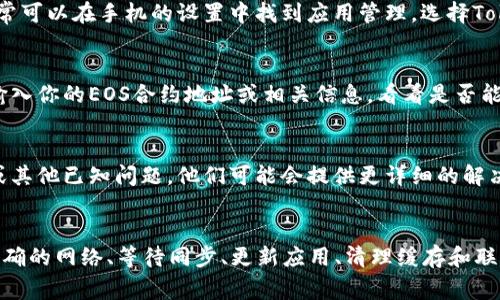 如果在TokenIm中不显示EOS资产，可能是由于以下几个原因导致的。以下是一些可能的解决方案和步骤，帮助你排查问题并确保你的EOS资产能够正常显示。

1. 确认钱包地址
首先，你需要确认自己正在使用正确的钱包地址。有时候，用户可能会不小心输入错误的地址或者连接到错误的钱包。如果你用的是硬件钱包，确保它已正确连接并选择了对应的EOS账户。

2. 网络选择
TokenIm支持多条链和网络，确保你已经选择了基于EOS的网络。有时候，切换到错误的网络会导致你的资产不被识别。请查看你连接的钱包是否正确选择了EOS网络。

3. 同步问题
有时，TokenIm可能需要一些时间来同步最新的数据。如果你刚刚转入EOS资产，可能需要等待一段时间或刷新应用，以便数据在钱包中更新。你可以尝试退出应用并重新登录，看看资产是否显示。

4. 更新应用
确保你使用的是TokenIm的最新版本。如果你的应用版本较旧，可能会存在一些小错误或兼容性问题。检查应用商店，确认是否有可用更新。如果有，及时更新你的应用程序。

5. 清理缓存
有时，应用的缓存可能会导致一些显示问题。你可以尝试清理TokenIm的缓存，具体方法通常可以在手机的设置中找到应用管理，选择TokenIm后进行清理。

6. 重新导入资产
在TokenIm中，你也可以尝试手动添加或重新导入EOS资产。查找“添加资产”的选项，然后输入你的EOS合约地址或相关信息，看看是否能够成功导入。

7. 客服支持
如果以上步骤都没有解决问题，你可以联系TokenIm的客服支持，询问是否存在系统故障或其他已知问题。他们可能会提供更详细的解决方案或修复时间信息。

总结
以上是一些检查和解决TokenIm中不显示EOS资产的常见方法。通过确认钱包地址、选择正确的网络、等待同步、更新应用、清理缓存和联系支持等步骤，你应该可以找出问题并解决它。记得定期检查你的资产，以便确保一切正常。