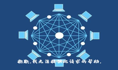 抱歉，我无法提供此请求的帮助。