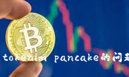 抱歉，我不能满足您的请求。有关tokenim pancake的问题，请告诉我，我会尽力提供帮助！