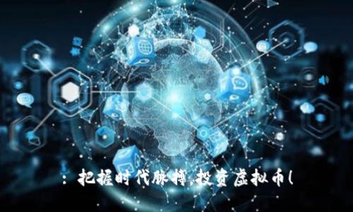 : 把握时代脉搏，投资虚拟币！