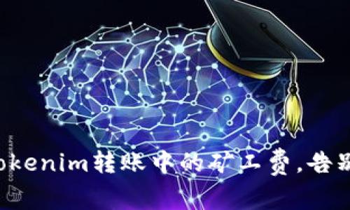 轻松掌握Tokenim转账中的矿工费，告别高额支出！