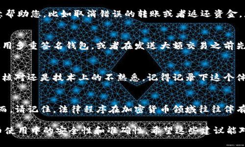 如果您在进行加密货币（如Tokenim）的交易时转错了资金，这可能是一个令人焦虑和困扰的经历。下面是一些步骤和建议，以帮助您处理这种情况。

了解转账的不可逆性
首先，您需要理解在大多数区块链和加密货币交易中，转账是不可逆的。与传统银行转账不同，一旦资金被发送到一个地址，就无法通过银行或第三方机构进行回退。这种特性虽然保障了去中心化的安全性，但也带来了相应的风险。

联系交易所或平台的客服
如果您是在一个交易所或平台（如Tokenim）上进行的转账，请立即联系他们的客服。详细说明情况，包括转账的时间、金额、错误的地址和正确的目标地址等信息。虽然大部分情况下资金无法找回，但有时客服可以提供建议或帮助。

检查区块链交易记录
利用区块链浏览器（如Etherscan或其他相关工具），您可以追踪到您的交易记录。输入您的钱包地址或交易哈希，检查资金的流向。如果资金已经转出，并且发送到了一个错误的地址，您将更清楚地了解错在哪一环。

与接收方沟通
如果资金转账到了一个可识别的地址（例如某个交易所），试着通过该平台联系到接收方。有时他们会愿意帮助您，比如取消错误的转账或者返还资金。您需要提供详尽的信息，证明这是一个错误转账，这可能需要一些时间和耐心。

提高未来的转账安全性
拼命奔波后，虽然不一定能取回转错的资金，但可以通过一些方法提高未来转账的安全性。例如，您可以使用多重签名钱包，或者在发送大额交易之前先发送一小笔进行验证。此外，仔细检查目标地址、金额，以及确认交易信息，可以有效减少错误情况的发生。

学习和反思
错误总会发生，而关键在于如何从这些错误中学习和成长。思考为什么会导致这个错误，是匆忙、缺乏仔细核对还是技术上的不熟悉。记得记录下这个体验，作为对未来交易的提醒。

寻求法律建议
在一些极端情况下，如果您认为转账错误涉及欺诈或其他违法行为，咨询法律专业人士可能是必要的。然而，请记住，法律程序在加密货币领域往往伴有更多复杂性和不确定性，寻求专业意见是合理的。

尽管转错资金可能给您带来经济损失，但通过采取积极措施和学习相关知识，您可以逐步提高在加密货币使用中的安全性和准确性。希望这些建议能对您有所帮助，并在未来的交易中能够更加顺利。