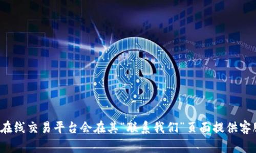 关于Tokenim的客服电话，建议您查看其官方网站或相关社交媒体平台以获取最新的联系信息。通常，在线交易平台会在其“联系我们”页面提供客服热线、电子邮件或在线聊天支持等联系方式。如果您需要的话，我可以协助您了解如何找到这些信息！