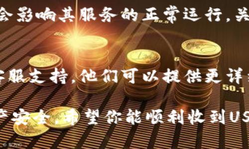 关于Tokenim无法接收USDT（或其他代币）的问题，可能涉及多种原因。以下是一些可能的情况及相应的解决办法：

1. 账户设置问题
首先，检查你的Tokenim账户设置，确认你是否已经正确绑定了相关的钱包地址。有时，账户的安全设置可能会阻止接收特定的代币。

2. 网络问题
网络拥堵或区块链技术问题可能会导致交易延迟或失败。可以尝试在不同的时间段进行交易，或查看网络状态。

3. 错误的钱包地址
确保你在转账时输入了正确的USDT钱包地址。任何细微的错误都会导致资产丢失，特别是在区块链交易中。

4. 合约代币问题
如果你使用的是合约代币（如ERC20/BE20等），需确保Tokenim平台支持该代币的合约。如果不支持，你将无法接收转账。

5. 平台维护或技术问题
有时，Tokenim平台可能会进行系统维护或更新，这会影响其服务的正常运行。关注平台的官方公告，获取最新信息。

6. 客服支持
如果以上步骤未能解决问题，建议联系Tokenim的客服支持。他们可以提供更详细的帮助和指导，解决你的具体困扰。

确保在每次转账前做好相关检查，保护好自己的资产安全。希望你能顺利收到USDT！