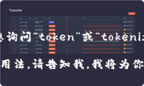 看起来你在询问关于“tokenim”的信息，但“tokenim”可能是一个拼写错误或不常见的术语。你是否想询问“token”或“tokenization”的相关内容？这两个术语在多种领域中有不同的含义，例如计算机科学、区块链和信息安全等。

如果你能提供更具体的背景或信息，我将更好地帮助你。如果你是在询问有关某种技术或概念的详细用法，请告知我，我将为你提供合适的解释和指导。