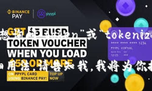 看起来你在询问关于“tokenim”的信息，但“tokenim”可能是一个拼写错误或不常见的术语。你是否想询问“token”或“tokenization”的相关内容？这两个术语在多种领域中有不同的含义，例如计算机科学、区块链和信息安全等。

如果你能提供更具体的背景或信息，我将更好地帮助你。如果你是在询问有关某种技术或概念的详细用法，请告知我，我将为你提供合适的解释和指导。