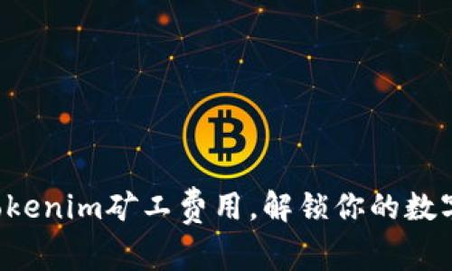 深入探讨Tokenim矿工费用，解锁你的数字资产潜能！