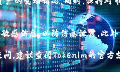 导入观察到Tokenim钱包的步骤可能会因钱包版本的不同而略有差异，以下是一个通用的操作指南。请确保您已经下载安装了Tokenim钱包，并按照以下步骤操作：

第一步：打开Tokenim钱包
在您的移动设备上找到并打开Tokenim钱包应用程序。确保您的钱包已成功创建并可以正常使用。在主界面上，您将看到多个功能选项和钱包余额。

第二步：进入“导入钱包”选项
在Tokenim钱包的主页面上，找到并点击菜单按钮（通常是右上角的三条横线或者其他相关图标）。在下拉菜单中，选择“导入钱包”或“添加观察钱包”选项。

第三步：选择导入方式
此时，您会看到多种导入方式的选项，通常包括通过助记词、私钥或地址导入。选择最适合您的方式（例如，如果您有助记词，请选择助记词导入）。

第四步：输入相关信息
根据选择的导入方式，输入您的助记词、私钥或者地址。如果您选择助记词，请确保每个词之间用空格分开，确保拼写正确；如果是私钥，请确认没有遗漏任何字符。

第五步：确认导入信息
在输入完成后，钱包应用程序会提示您检查信息的准确性。仔细检查您的信息，确认无误后，点击“确认”或“导入”按钮。

第六步：等待导入完成
稍等片刻，钱包将开始处理导入请求。成功导入后，您将能够看到与该钱包相关的代币余额和交易记录。恭喜，您已成功导入观察钱包！

第七步：添加备注和标签（可选）
为了更好地管理您的钱包，您可以对导入的钱包进行标记或备注，例如“我的交易所钱包”或“私人投资钱包”，方便将来查找和使用。

第八步：定期检查交易状态
导入观察钱包后，定期查看其中的交易记录和代币状态，确保及时了解相关资产的变动情况。同时，保持对市场动态的关注，及时做出投资决策。

注意事项
在导入钱包信息时，要确保只在安全的环境下操作，避免在公共Wi-Fi下输入敏感信息，以防信息泄露。此外，保管好您的助记词和私钥，最好将其记录在安全的地方，避免遗失或被盗用。

以上是导入观察到Tokenim钱包的详细步骤，希望对您有所帮助。如有更多疑问，建议查阅Tokenim的官方支持文档或社区论坛，以获取最新的信息和解决方案。