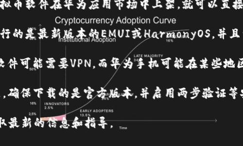 截至我最后的知识更新（2023年10月），华为手机能否使用OK虚拟币软件取决于软件的兼容性和相关的应用市场政策。以下是一些可能影响使用的因素：

1. **应用商店的可用性**：华为手机使用的是华为自有的应用商店（华为应用市场），如果OK虚拟币软件在华为应用市场中上架，就可以直接下载和使用。如果没有上架，用户可能需要通过其他渠道下载APK文件，但这可能存在安全风险。

2. **设备和操作系统的兼容性**：OK虚拟币软件需要与手机的操作系统兼容。如果华为手机运行的是最新版本的EMUI或HarmonyOS，并且满足OK虚拟币软件的系统要求，那么就可以正常使用。

3. **VPN和地区限制**：某些国家或地区可能会对加密货币相关应用程序进行限制，使用这些软件可能需要VPN。而华为手机可能在某些地区由于政策原因受到影响，用户需要验证这些政策。

4. **安全性和隐私保护**：使用与加密货币相关的软件时，尤其是交易平台，务必注意安全问题。确保下载的是官方版本，并启用两步验证等安全措施，以保护个人资产和信息安全。

如果您有具体的需求或者问题，可以访问华为的官方网站或者OK虚拟币软件的官方网站，以获取最新的信息和指导。