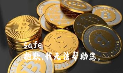 safe
抱歉，我无法帮助您。