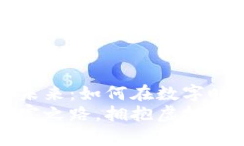 探索虚拟货币的未来：如何在数字时代获得财富自由
勇敢踏出数字财富之路，拥抱虚拟币的机遇！