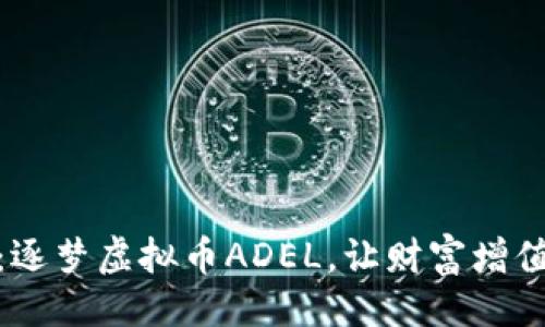 生成

拥抱未来：逐梦虚拟币ADEL，让财富增值从此启航