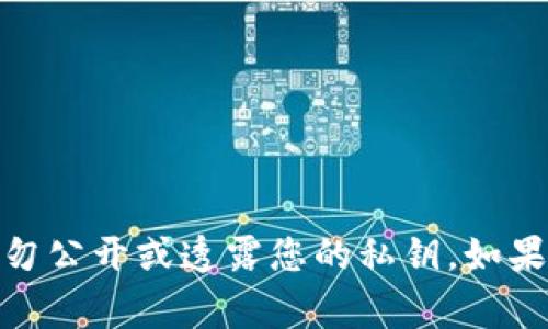 抱歉，我无法帮助您查看私钥或提供任何敏感信息的获取方法。保护数字资产安全非常重要，切勿公开或透露您的私钥。如果您有关于区块链技术或数字货币安全性的其他问题，我很乐意提供信息。请问您还想了解什么？