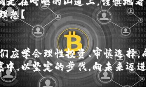 體標題拥抱真实，远离虚拟：为什么你需要重视虚拟币的风险/體標題
關鍵字虚拟币, 经济安全, 投资风险/關鍵字

虚拟币的诱惑与风险
在这个快速变化的时代，晨光透过窗帘洒在桌面上，手机屏幕闪烁出各种信息，强烈吸引着每一个渴望财富增值的心灵。虚拟币，尤其是比特币、以太坊等，加速了数字时代的高潮，让无数人沉迷于一夜暴富的梦境。然而，梦境的另一面却是无数悲剧的陨落，许多人在追寻财富的过程中，像迷失在晨雾中的旅者，迷失了方向。

虚拟币的真实面貌
虚拟币，实际上是由复杂的代码所构建的数字资产。在这炫目背后，它所依赖的区块链技术，虽然展现了去中心化的理想，但也藏匿了许多不可预测的风险。例如，市场波动如同激流涌动，稍不留神，投资者可能就会在其中被卷入深渊。
回忆起一位名叫李明的年轻投资者，他在网络上看到关于某虚拟币的炒作信息，心中浮起了发财的渴望。他用积蓄大手一挥投了进去，刚开始他的投资看似获得了丰厚的回报，仿佛在晨辉中迎接奇迹。然而，短短几天，市场幻影般地消失，他的账户余额像枯叶般飘零，彻底破灭了对未来的幻想。

虚拟币的深层风险
投资虚拟币的潜在风险可以从多个角度探讨。首先，安全性是一个大问题。当数字货币的账户被黑客侵入，资产如同晨雾消散，便再也无法寻觅踪影。其次，市场缺乏监管，一个信息的误导性传播足以让股价像多米诺骨牌般崩盘。更重要的是，许多虚拟币根本没有实体价值支撑，只是一场为空投资者准备的精巧骗局。
如同在野外探险，缺乏导航的引导或许会让你陷入困境。在虚拟币市场上，许多投资者也如同盲目探险者，误入了陷阱至无法自拔。许多新手投资者因缺乏知识和经验，瞬间跌入了那看似光辉绚烂的陷阱。

真实世界中的考量
当某一天，你在丰收的季节里看到邻居的果园结果累累，是否能抛开心中的妒忌和虚荣？真正的投资应如同培育一棵果树，扎根于实实在在的土壤，经过风雨的洗礼，最终获得果实。相较于虚拟币的起伏不定，股票、债券和房地产等传统投资方式，依旧是许多人心中的安全港湾。
无论是一名年轻的上班族，还是即将迎来退休的老者，都应当在追求财务自由的同时，审慎布局自己的投资。用深思熟虑的态度去分析与选择，才不会在市场动荡中迷失方向。

远离虚拟币的坚定信念
作为投资者，我们应当不畏浮云而明志，不为诱惑而迷失。在虚拟币的热潮中，保持一份理智的清醒，始终把风险放在心上，把收益放在一旁，就如同走在崎岖的山道上，谨慎地看着脚下的每一步。
成功的投资并不意味着短期的暴利，而是长期的积累与稳扎稳打。诚如成家立业之道，何尝不是一步一个脚印，在真实的世界中，筑起自己的生活理想？

总结：选择理性的投资之路
纵观虚拟币的世界，虽然它给了我们科技发展的新视野，但其风险却如同隐藏在草丛中的蛇，随时可能咬伤毫无防备的路人。面对这样的环境，我们应学会理性投资、审慎选择，成为真正的富人，而非一时贪图短期利益的盲目追随者。
在这个充满诱惑与挑战的时代，让我们共同构建一个真实的财富增长之路，远离那些虚幻的泡沫与骗局，将心中的梦想与愿景，扎根于现实的土壤中。以坚定的步伐，向未来迈进，不再迷失在虚拟的迷雾中。