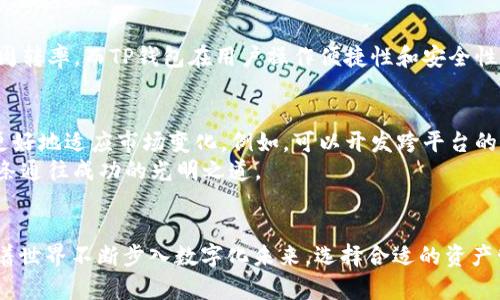   探索TokenIM与TP钱包：跨链便捷的数字资产管理利器 / 

 guanjianci TokenIM, TP钱包, 数字资产管理 /guanjianci 

引言：数字化时代的资产管理新选择
在数字货币及区块链技术迅猛发展的今天，数字资产的管理愈加显得重要。TokenIM与TP钱包作为新兴的资产管理工具，吸引了无数数字货币投资者的关注。它们分别从多个维度强化了用户的数字资产管理体验，使投资者能够更直观、更便捷地控制自己的资产。在这篇文章中，我们将深入探讨这两个利器之间的联系和各自的独特之处。

TokenIM：数字资产管理的老司机
想象一下，在一个清新的早晨，您坐在窗边，手握手机，打开TokenIM。这款应用就像是一位经验丰富的导游，为您提供一条畅通无阻的数字资产之旅。TokenIM除了支持常见的ERC20代币外，还具备多链资产管理的能力，让不同链上资产的管理变得如同晨雾中的老桥，稳重而又方便。
它的界面设计简洁大方，用户可以轻松上手，在这座数字金融的桥梁上畅通无阻。TokenIM不仅支持资产的存储、管理，还允许用户通过去中心化的方式参与各类DeFi项目。这种功能让它如同一杯清晨的咖啡，助力投资者清醒而集中的面对市场。

TP钱包：万千资产的聚集地
TP钱包则像是一个绚丽的数字市场，沉浸在炫目的灯光中。它是一个多链钱包应用，支持数以千计的数字资产，使用户能在区块链的广袤天地中自由穿梭。TP钱包的用户界面极具友好性，无论是新手还是经验丰富的投资者，都能在这片市场中找到属于自己的位置。
TP钱包的另一个亮点在于其安全性，它采用了多重加密措施，像一座巍峨的城墙，守护着每一个用户的资产不被外界侵扰。除此之外，TP钱包还提供了一种去中心化应用的生态系统，用户可以通过简单的操作链接到各类DeFi项目，进行流动性挖掘和质押。

TokenIM与TP钱包的桥梁
TokenIM与TP钱包的联系仿佛是两条交汇的河流，各自拥有独特的流向，却又能在某个节点上实现无缝对接。它们的共通之处在于，都支持多链资产管理，使得用户能够轻松驾驭更广泛的数字资产。
具体而言，TokenIM的多链支持和TP钱包的去中心化应用能力通过API接口实现了彼此的交互，使得在TokenIM中管理的资产可通过TP钱包轻松交易，反之亦然。这种联系使得用户能够在多种链上资产间自由切换，犹如在不同的商店之间流连，选择自己心仪的商品。

用户体验的交融
使用TokenIM与TP钱包的用户体验如同一场精彩的交响乐，每一部分都在为整体效果增添光彩。TokenIM在资产管理方面的高效能够提升用户的资金周转率，而TP钱包在用户操作便捷性和安全性上的优势则确保了资产交易的流畅无虑。这两者的结合，使得用户不仅能在数字资产的海洋中遨游，还能在这场财富的追逐中，保持安全和效率的平衡。

未来展望：共生与发展
面向未来，TokenIM与TP钱包的合作潜力不可限量。随着区块链技术的不断演进，用户的需求也日益多样化。两者可以通过深化合作，推出更多功能，以更好地适应市场变化。例如，可以开发跨平台的资产变换功能，甚至引入人工智能工具进行资产管理的智能化增援，让用户的体验更加智能与高效。
这种共生关系不仅能提升用户的投资体验，也能够推动区块链行业的创新和发展。未来的数字资产管理，将如同在依旧晨雾弥漫的山间小路上，寻找那条通往成功的光明之道。

结论：数字金融之旅的启航
TokenIM与TP钱包将数字资产管理带入了新的高度。二者各自独特的功能和优势，让每一位用户在数字资本的招牌下，都能找到最适合自己的工具。随着世界不断步入数字化未来，选择合适的资产管理工具，是每个投资者必须认真对待的一项旅程。面对着这条充满希望的道路，让我们一起携手，在TokenIM与TP钱包的引导下，迈向美好的明天。