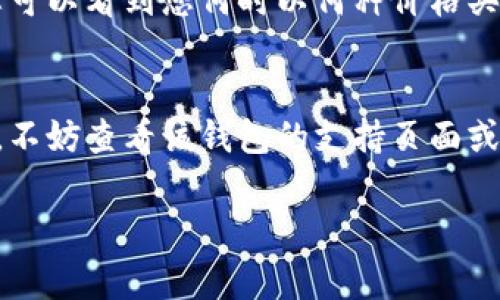 要在钱包中查找emo虚拟币，您可以按照以下步骤进行操作。这里以常见的加密货币钱包为例，具体步骤可能因钱包类型不同而略有差异。

步骤一：打开您的加密钱包
首先，您需要打开您用来存储emo虚拟币的加密货币钱包。这可能是一个软件钱包（如手机应用）或硬件钱包（如Ledger或Trezor）。确保您输入正确的密码，以免无法访问您的资产。

步骤二：查看资产列表
进入钱包后，通常会看到一个资产或余额的页面。在这个页面上，您可以看到所有已存储的虚拟货币列表。如果您的钱包支持emo虚拟币，它应该会在这个列表中显示。部分钱包可能会将不常用的币隐藏，这时您需要手动添加。

步骤三：添加emo虚拟币（如未显示）
如果您在资产列表中没有看到emo虚拟币，您可能需要手动添加它。查找“添加资产”或“管理资产”的选项，点击后输入emo的合约地址。您可以在emo的官方网站或相关区块链浏览器（如Etherscan）中找到这个地址。

步骤四：确认coin type和网络选择
在添加emo虚拟币时，还需确认所选择的区块链网络（例如Ethereum）和coin type（例如ERC-20）。确保所选的这些信息与您的emo虚拟币类型完全匹配，以免造成资产丢失。

步骤五：查看交易记录
如果您在钱包中能够找到emo虚拟币，也可以查看其交易记录。许多钱包提供详细的交易历史，您可以看到您何时以何种价格买入或转出emo虚拟币。这有助于您了解自己的投资状况。

总结
在钱包中查找emo虚拟币相对简单，只需按照上述步骤操作即可。如果您在过程中遇到任何问题，不妨查看该钱包的支持页面或社区论坛，通常能找到丰富的帮助资源。切记在操作中保持警觉，确保您的私钥和助记词安全。

如果您有任何进一步的问题或具体的错误信息，可以随时询问，以便我提供更精确的帮助。