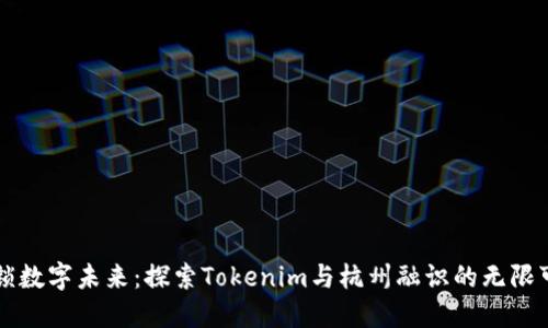 解锁数字未来：探索Tokenim与杭州融识的无限可能