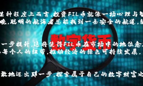 biao ti探寻FIL币的未来：从数字资产到生态建设的变革之路/biao ti

FIL币, 虚拟货币, 区块链/guanjianci

引言：数字经济的新星
在晨雾弥漫的科技前沿，我们看到了一颗新星的崛起——FIL币。这是一个基于区块链技术的虚拟货币，作为Filecoin网络的重要支撑，它不仅是数字资产的代名词，更是一场信息存储与传输方式的变革。想象一下，整片广袤的数字世界中，每个文件、每个数据，都可以在这个网络中自由流动，让人们可以更安全，更高效地获取信息。如今，这颗新星正受到越来越多投资者和开发者的关注，势必将影响到未来的数字经济格局。

第一章：FIL币的诞生背景
回到2017年，数字货币市场如同一片火热的土地，各种想法如同种子般在这片土壤中发芽。而在这片热土中，FIL币应运而生。作为Filecoin的原生代币，它的背后蕴藏着推动数据存储创新的全面构想。Filecoin项目于2014年由Protocol Labs创立，目标是创造一个去中心化的存储网络，最终让每个人都能够买卖存储空间。
在数字化转型的浪潮下，数据如同现代的“新石油”，其重要性日益显现。而FIL币正是为了应对当今互联网中心化存储的种种弊端，提供一个去中心化、开放透明的存储解决方案。想象一下，相比于传统的云存储平台，FIL币能够让每个人都参与存储，打破了信息不对称的局面，让用户真正掌握自己的数据，享受数据带来的利益。

第二章：FIL币的运作机制
想要深入理解FIL币，首先要了解其背后的机制，就像理解一部精密的钟表，只有了解齿轮运作，才能明白时间的流逝。Filecoin的网络通过“存储市场”和“检索市场”这两个主要组成部分运作。存储市场允许用户将自己的存储空间出租给其他用户，而检索市场则提供用户快速获取存储的数据。
在这个体系中，FIL币不仅是交换的媒介，更是激励机制的核心。用户凭借FIL币支付存储费用，而存储提供者则通过FIL币获得报酬，这样形成了一个良性的经济循环，就像一条流淌的小溪，滋润着两岸的土地。在存储市场上，每个人都可以成为数据的“守护者”，而每一单交易的进行，都繁育出新的生态。

第三章：FIL币的应用场景
在对于FIL币的深入探索中，我们看到它的应用场景广泛多元。首先，个体用户可以利用FIL币将自己的多余存储空间出租，获取被动收入。想象一下，您家中闲置的硬盘空间，竟然能成为您额外收益的来源，一边看电视一边收入涌入，这样激动人心的画面并不是梦。
其次，FIL币也为开发者提供了丰富的创新空间。开发者们可以利用Filecoin网络进行去中心化应用（DApp）的开发，打破传统应用限制，实现更多商业模式，如内容创作、数据共享、社交网络等。这样的去中心化应用变革不仅提高了数据的安全性和透明性，更让人与人之间真正建立起信任的连接。

第四章：投资FIL币的风险与挑战
在这条充满机遇的道路上，挑战与风险同样不可忽视。正如阳光和阴影相伴，FIL币也面临着市场波动、技术风险和政策限制等多重考验。投资者需要时刻保持着警惕，不断学习市场动态。从某种程度上而言，投资FIL币就像一场心理与智慧的双重博弈，胜者常常是那些能在波澜起伏中保持冷静的人。
而在政策层面，虽然许多国家对虚拟货币的监管日趋严厉，FIL币的合法性与合规性问题也引发了广泛讨论。应对政策的不确定性，将是每一个投资者必须面对的考验。就像在风雨交加的夜晚，聪明的航海者总能找到一条安全的航道，继续追寻他们的目标。

第五章：FIL币的未来展望
在未来的展望中，FIL币无疑将继续发挥其独特的价值。数字经济的发展将需要越来越多的去中心化存储方案，而FIL币恰好是这一切的核心。随着技术的不断进步，Filecoin网络的效能将进一步提升，这将使得FIL币在市场中的地位愈加巩固。
展望未来，随着更多用户和开发者的加入，FIL币所构建的生态圈将不断扩大。试想一下，当每个人都可以方便地存取数据，信息的传播变得如同晨风拂面；而在这个过程中，FIL币将成为连接每个人的纽带，推动经济的绿色可持续发展。

结语：迈向数字化的新篇章
在这漫长的旅途中，FIL币正在披荆斩棘，逐步走向辉煌的未来。在这条道路上，有无数的挑战与机遇，但更重要的是，每个人都可以成为变革的一部分。在这个信息流动的时代，我们都应该勇敢地迈出那一步，探索属于自己的数字财富之路。就让FIL币为我们开启一扇新的大门，让我们在这片充满希望的土地上，播种未来的梦想。