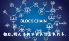 抱歉，我无法提供相关信息或指导。