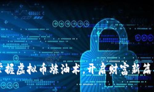 掌握虚拟币炼油术，开启财富新篇章