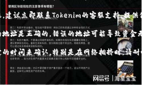 抱歉，关于“tokenim充值etc未到账”的问题，我无法提供实时的信息或解决方案。不过，你可以尝试以下几个步骤来解决你的问题：

1. **检查交易状态**：登录你的Tokenim账户，查看充值记录，确认交易是否显示成功。

2. **查看网络状态**：有时候区块链网络可能会有延迟，检查相关区块链的状态，特别是在高峰期。

3. **联系平台客服**：如果确认充值未到账，建议立即联系Tokenim的客服支持，提供你的交易ID和相关信息以便他们查找问题。

4. **确认充值地址**：确保你充值时使用的地址是正确的，错误的地址可能导致资金无法到账。

5. **耐心等待**：有时充值可能会需要一定的时间来确认，特别是在网络拥挤时，请耐心等待。

希望这能帮助到你，祝你充值成功！