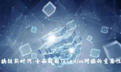 步入区块链新时代：全面解析Tokenim对接的重要性