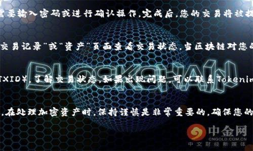 将加密货币转入Tokenim的过程虽然相对简单，但依然需要遵循一些基本步骤，确保您的资产安全和顺利转移。以下是详细步骤，帮助您将币转入Tokenim。

1. 创建Tokenim账户
如果您还没有Tokenim账户，首先需要访问Tokenim的官方网站，进行注册。在注册过程中，您需要提供一些基本信息，比如邮箱地址和密码。确保使用一个强密码，并激活两步验证（2FA）来增强账户的安全性。

2. 登录并找到存款页面
成功注册后，使用您的邮箱和密码登录Tokenim账户。进入您的账户后，寻找“资产”或“钱包”选项，通常可以在页面的顶部导航栏找到。在这里，应该会有一个“存款”或“充值”按钮，点击它以访问存款页面。

3. 选择您要转入的币种
在存款页面，您会看到一个币种的下拉菜单。根据您想要转入的加密货币类型，选择正确的币种。例如，如果您希望转入比特币，选择“BTC”；如果是以太坊，则选择“ETH”。

4. 获取存款地址
一旦选择了您的币种，Tokenim会为您生成一个唯一的存款地址。这个地址是将您的币转入Tokenim的关键。请确保复制完整，特别注意地址中每个字符的准确性，因为任何错误都可能导致资金丢失。一般来说，您会看到一个“复制地址”按钮，以便快速获取地址。

5. 从您的钱包发送币
接下来，您需要打开您持有币的数字钱包，无论是硬件钱包、软件钱包，还是交易所钱包。在您钱包的转账或发送页面，将刚才复制的Tokenim存款地址粘贴到接收地址栏中。输入您想要发送的金额，并确认交易信息。注意交易费用，确保留有足够的余额支付手续费。

6. 确认交易
在发送之前，再次核对所有信息确保无误后，点击“确认发送”或类似的按钮。根据您所使用的钱包，可能还需要输入密码或进行确认操作。完成后，您的交易将被提交至区块链网络。

7. 等待确认
一旦交易提交，您可能需要耐心等待，通常几分钟后，您的币就会显示在Tokenim账户的余额中。您可以在“交易记录”或“资产”页面查看交易状态。当区块链对您的交易进行确认后，您将在您的Tokenim账户中看到相应的余额。

8. 验证余额
最后，确保您的余额正确无误。如果没有在合理的时间内显示，您可以使用区块链浏览器查询您的交易ID（TXID），了解交易状态。如果出现问题，可以联系Tokenim的客户支持以获取帮助。

总结
将币转入Tokenim的过程虽然涉及多个步骤，但只要您仔细遵循每一步，确保信息准确，就能顺利完成交易。在处理加密资产时，保持谨慎是非常重要的，确保您的资金安全，避免错误操作。如果您对加密货币交易不熟悉，建议在小额交易中多加练习，以增加信心和经验。

希望这些步骤能帮助您顺利将币转入Tokenim，并享受数字资产交易的便利与乐趣！