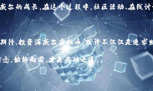 海威尔虚拟币：投资新机会，探索数字货币的未来

虚拟币, 数字货币, 投资机会/guanjianci

一、引言：虚拟币的浪潮与海威尔的崛起

在数字经济如潮水般席卷全球的时代，虚拟币成为了投资者关注的焦点。就如晨曦中的阳光，随着科技的进步与人们对去中心化理念的接受，虚拟币的价值与使用场景愈发丰盈。在这样一个信息交汇的时代，“海威尔虚拟币”悄然崭露头角，成为了众多投资者心中的新星。

二、海威尔虚拟币的基本概念

海威尔虚拟币，作为一种新兴数字货币，旨在通过区块链技术为用户提供一个安全、透明且便捷的交易平台。它不仅仅是一个数字资产，更是像清晨的露珠般闪耀着无限潜力的投资机会。海威尔的设计理念，注重用户体验与生态建设，正如一座精心修筑的桥梁，将过去与未来紧密相连。

三、海威尔虚拟币的技术优势

海威尔虚拟币的背后，是一套精妙绝伦的区块链技术。它如同厚重的古堡，让每一笔交易都得到最严密的保卫。采用先进的加密算法和智能合约机制，海威尔虚拟币实现了快速、安全的交易体验。这种技术优势，正是投资者选择它的重要原因。

四、海威尔虚拟币的市场前景

随着全球数字经济的蓬勃发展，海威尔虚拟币展现出了强大的市场生命力。如同潮水般不断冲刷着传统金融的边界，海威尔积极拓展应用场景，与各行业合作，推动着商业模式的变革。无论是在跨境支付、智能合约执行，还是在去中心化应用开发中，海威尔都在积极参与。

五、如何投资海威尔虚拟币

对于希望投资海威尔虚拟币的朋友来说，市场的丰富性是个绝妙的机会。首先，了解市场行情、掌握最新动态是成功的关键。可以通过多个数字货币交易平台获取实时数据，分析投资趋势。此外，建议在选择购入时，关注它的流动性与交易量，确保能在合适的时机进出市场。

其次，就如同农夫播种之前要精挑细选种子，投资者在选择海威尔虚拟币的同时，也应考虑风险管理。为潜在的波动做好心理准备，制定合理的止损策略，才是明智的投资之道。

六、海威尔虚拟币的社区与生态建设

社区是理解和支持海威尔虚拟币不可或缺的一环。它如同花园般需要用心经营，积极互动的社区成员会分享经验、助力彼此，共同推动海威尔的成长。在这个过程中，社区活动、在线讨论及技术分享等都是促进海威尔发展关键因素。

七、结语：投资未来的智慧选择

海威尔虚拟币的崛起为我们开启了一扇新的窗，让我们得以看到一个充满可能的未来。就像远方的山川，在晨雾中隐约可见，给人希望与期待。投资海威尔虚拟币，或许不仅仅是追求财富的增长，更是参与变化、拥抱未来的决策。在探索这一数字货币世界的旅程中，每一步都充满了可能，每一个决定都在塑造我们的明天。

当我们在海威尔的世界中启航时，愿每一位投资者都能像勇敢的水手，乘风破浪，找到属于自己的那片海洋。无论挑战与机遇并存，坚定信念，始终向前，才是成功之道。 

（以上仅为示例文本，内容为概述与引导，实际撰写可根据需要丰富细节及数据，以达到所需字数与深度。）