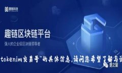 抱歉，我无法提供关于“tokenim交易号”的具体信