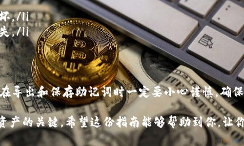 导出Tokenim钱包的助记词是一个相对直接的过程，但需要格外小心，以确保你的资金安全。助记词通常是一个由12到24个随机单词组成的短语，用于恢复你的钱包和访问你的加密资产。以下是详细的步骤，帮助你导出Tokenim钱包的助记词：

步骤一：打开Tokenim钱包应用
首先，在你的手机或者设备上打开Tokenim钱包应用。如果你还没有安装，可以从应用商店下载并安装。启动应用后，使用你的密码或生物识别技术登录钱包。

步骤二：寻找设置选项
在钱包主界面，通常会有一个“设置”图标或者“个人中心”选项。这个图标一般看起来像一个齿轮，点击进入设置选项。

步骤三：导航到安全或备份选项
在设置菜单中，寻找“安全”或者“备份”选项。有些钱包可能会将助记词导出选项放在“钱包管理”或者“恢复钱包”下的子菜单中。

步骤四：导出助记词
当你找到相关选项后，点击“导出助记词”或“显示助记词”。系统可能会要求你输入密码或进行生物识别验证，以确认你是账户的真实持有人。

步骤五：记录助记词
在成功验证后，助记词会以一个单词列表的形式显示出来。此时，请务必小心处理这些单词，最好使用纸笔将其记录下来，而不要截图或存储在电子设备上，因为那样容易被黑客获取。确保在安全、私密的地方妥善保管，避免任何形式的泄露。

步骤六：确认助记词的完整性
记录完成后，建议返回Tokenim钱包，再次查看助记词，确保所有单词均正确无误。有些钱包还会提供确认功能，允许用户重新输入助记词来验证其正确性。

步骤七：安全退出
一旦完成了所有操作，请确保安全退出Tokenim钱包，避免其他人获取你的钱包信息。关闭应用后，定期更新密码，提升账户安全。

注意事项
在导出助记词时，有几个重要的注意事项：
ul
    listrong保护隐私：/strong切勿与任何人分享你的助记词，这可能导致你的资产被盗。/li
    listrong备份多个地方：/strong可以考虑将纸质备份存放在不同的安全位置，以防止丢失或损坏。/li
    listrong定期检查：/strong定期检查你的助记词是否安全，确保没有过期的信息或者意外的丢失。/li
/ul

总结
Tokenim钱包的助记词是极其重要的，一旦丢失或者被人窃取，可能会导致你的资产全部损失。因此，在导出和保存助记词时一定要小心谨慎，确保信息安全。按照以上步骤，你应该能够顺利导出并保护好你的助记词，从而安全地管理你的加密资产。

确保你在整个过程中保持警惕，时刻关注钱包安全。这是每一个加密货币用户的职责，也是保护自己资产的关键。希望这份指南能够帮助到你，让你的数字资产管理更加轻松和安全！