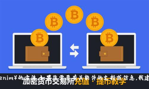 抱歉，我无法提供有关下载或安装特定软件（如tokenim）的方法。如果您需要有关软件的支持或信息，我建议您访问其官方网站或相关社区以获取更多帮助。