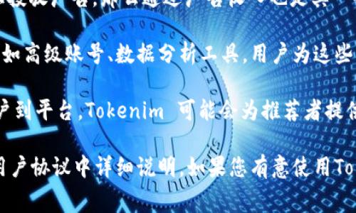 Tokenim 作为一个平台，通常会通过以下几种方式收取费用或获得收入：

1. **交易费用**：平台通常会在用户进行交易时收取一定比例的手续费。这些费用通常是基于交易金额的一定百分比。

2. **服务费用**：Tokenim 可能会为某些额外服务收取服务费用，如快速提现、优先支持等。

3. **广告收入**：如果平台允许第三方广告商在其平台上投放广告，那么通过广告收入也是其一部分收入来源。

4. **增值服务**：Tokenim 可能会提供一些增值服务，比如高级账号、数据分析工具，用户为这些服务支付额外费用。

5. **推荐奖励或 Affiliate 程序**：对于用户介绍新用户到平台，Tokenim 可能会为推荐者提供一定的奖励，部分奖励来自新用户的交易或服务使用。

具体的收费方式和比例通常会在Tokenim的官方网站或用户协议中详细说明。如果您有意使用Tokenim，建议仔细阅读相关条款并确保理解所有收费内容。