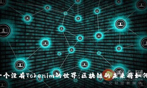 想象一个没有Tokenim的世界：区块链的未来将如何变革？
